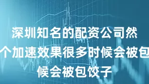 深圳知名的配资公司然而这个加速效果很多时候会被包饺子