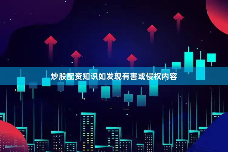 炒股配资知识如发现有害或侵权内容